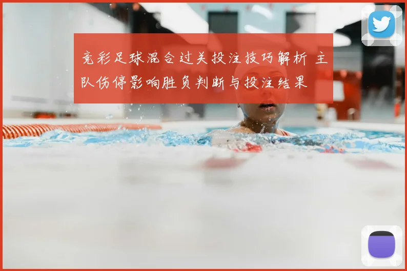 竞彩足球混合过关投注技巧解析 主队伤停影响胜负判断与投注结果