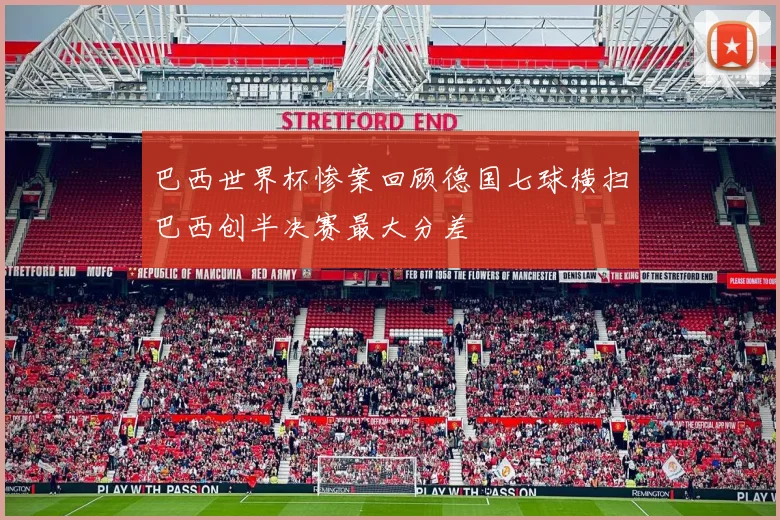 巴西世界杯惨案回顾德国七球横扫巴西创半决赛最大分差